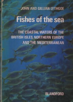 Fishes of the Sea. The Coastal Waters of the British Isles, Northern Europe and the Mediterranean