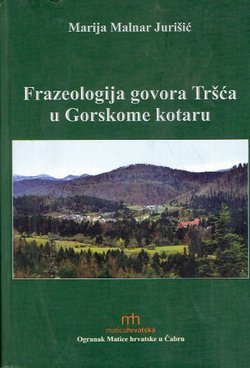 Frazeologija govora Tršća u Gorskome kotaru s opisom govora i rječnicima