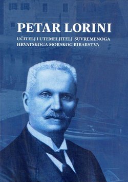 Petar Lorini. Učitelj i utemeljitelj suvremenoga hrvatskoga morskog ribarstva