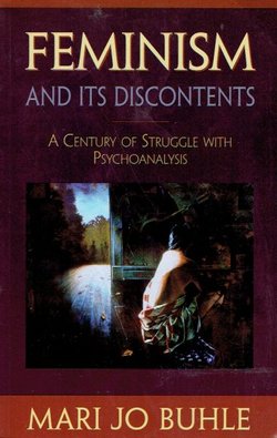 Feminism and Its Discontents. A Century of Struggle with Psychoanalysis