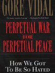 Perpetual War for Perpetual Peace. How We Got to Be So Hated