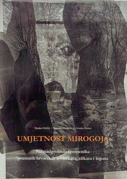 Umjetnost Mirogoja. Sto nadgrobnih spomenika poznatih hrvatskih arhitekata, slikara i kipara