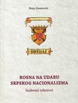 Bosna na udaru srpskog nacionalizma. Izabrani tekstovi