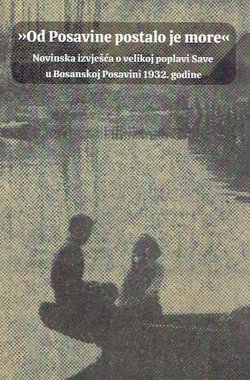 "Od Posavine postalo je more". Novinska izvješća o velikoj poplavi Save u Bosanskoj Posavini 1932. godine
