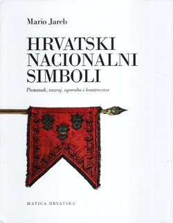 Hrvatski nacionalni simboli. Postanak, razvoj, uporaba i kontroverze