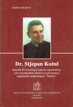 Dr. Stjepan Kožul. Kanonik Prvostolnoga kaptola zagrebačkog i prvi predsjednik Društva za povjesnicu Zagrebačke nadbiskupije "Tkalčić"