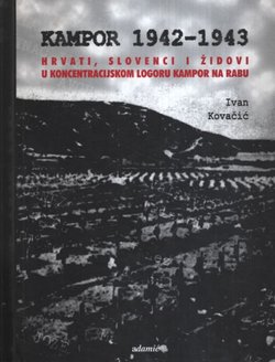 Kampor 1942.-1943. Hrvati, Slovenci i Židovi u koncentracijskom logoru Kampor na otoku Rabu