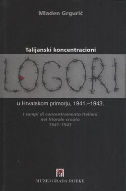 Talijanski koncentracioni logori u Hrvatskom primorju 1941.-1943. / Il campi di concentramento italiani nel litorale croato 1941.-1943.