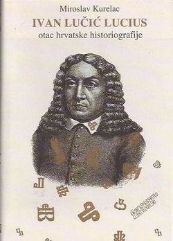 Ivan Lučić Lucius. Otac hrvatske historiografije