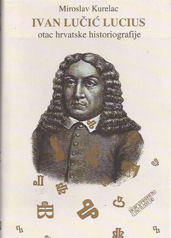 Ivan Lučić Lucius. Otac hrvatske historiografije
