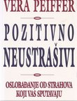 Pozitivno neustrašivi. Oslobađanje od strahova koji vas sputavaju